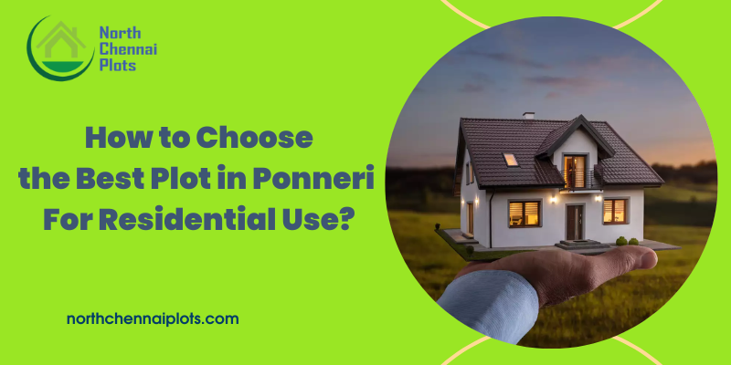 How to Choose The Best Plots in Ponneri For Residential Use?